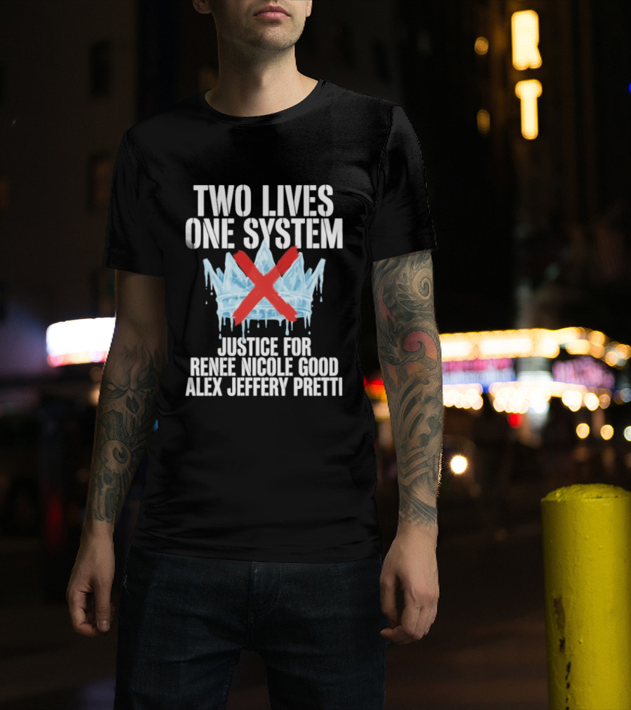 Two Lives One System Justice Renee Nicole Good Alex Jeffery Pretti Minneapolis Ice Crown Red X T-Shirt