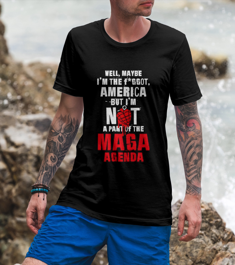 Well Maybe I'm The Fggot America But I'm Not A Part Of The Maga Agenda T-Shirt