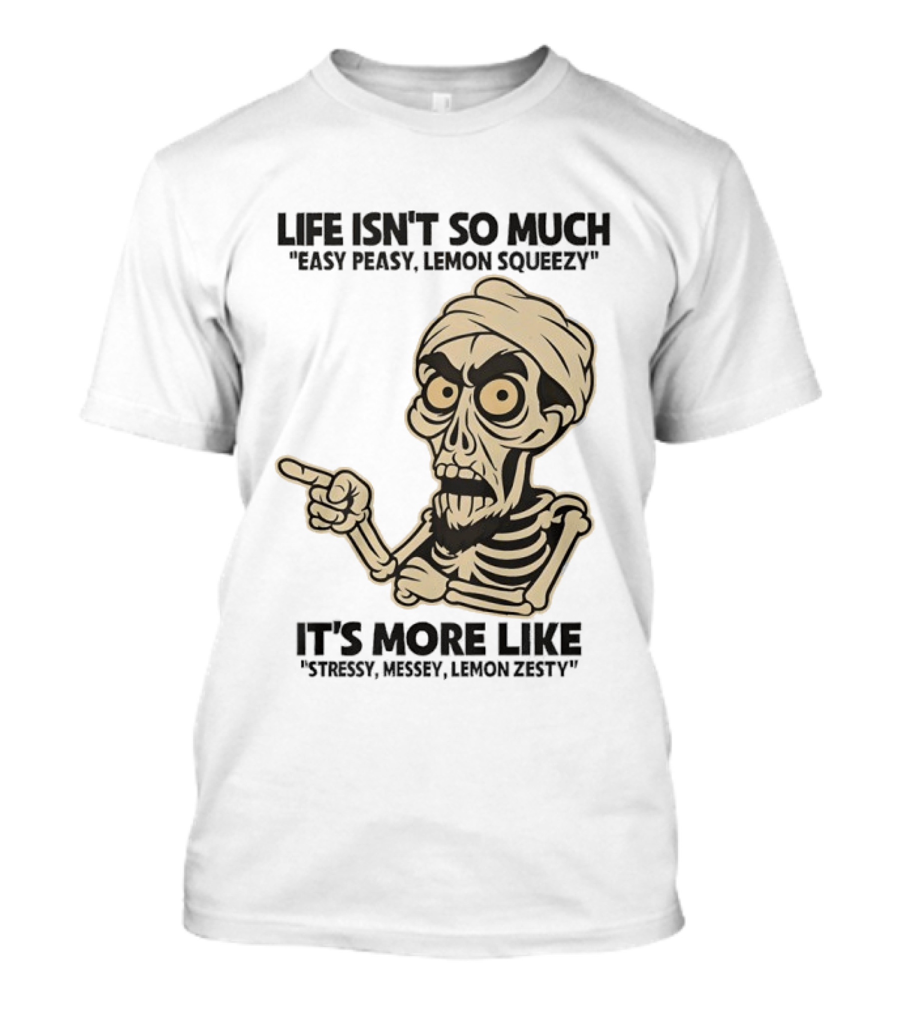 Achmed Life Isn't Easy Peasy Lemon Squeezy It's Stressy Messy Lemon Zesty T-Shirt
