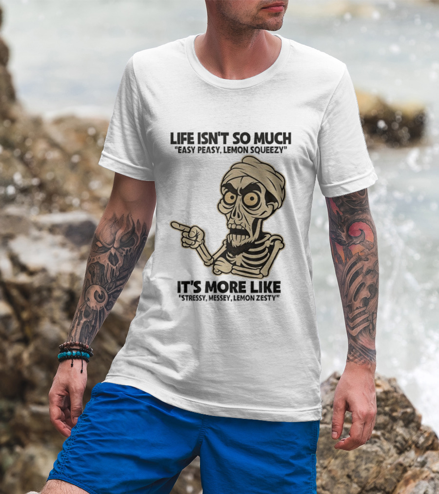 Achmed Life Isn't Easy Peasy Lemon Squeezy It's Stressy Messy Lemon Zesty T-Shirt