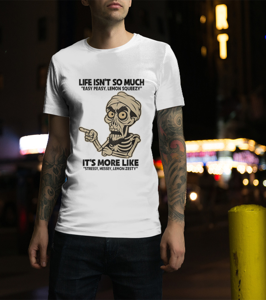 Achmed Life Isn't Easy Peasy Lemon Squeezy It's Stressy Messy Lemon Zesty T-Shirt