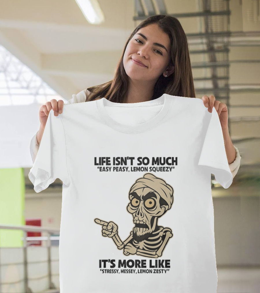 Achmed Life Isn't Easy Peasy Lemon Squeezy It's Stressy Messy Lemon Zesty T-Shirt