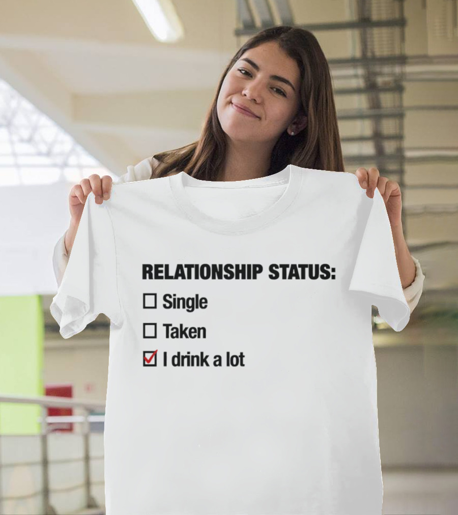 Relationship Status Single Taken I Drink A Lot Checked Box Humor T-Shirt
