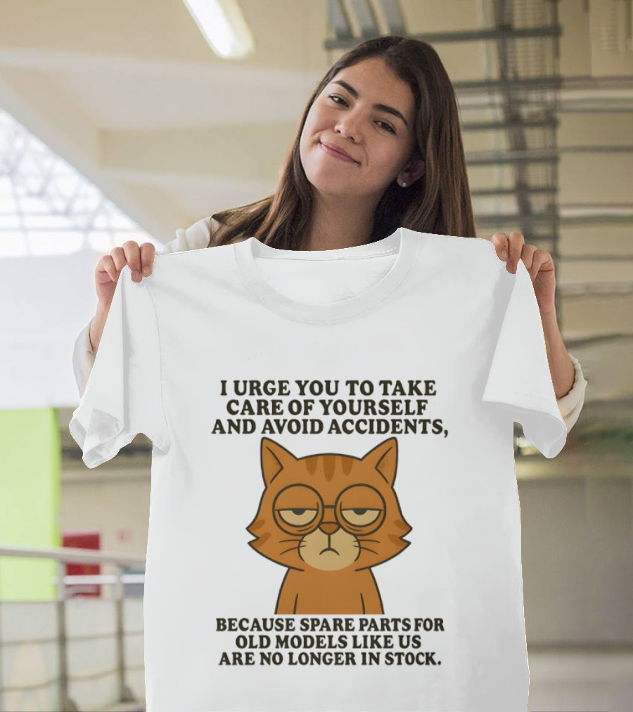 Sad Orange Cat I Urge You To Take Care Of Yourself And Avoid Accidents Spare Parts For Old Models No Longer In Stock T-Shirt