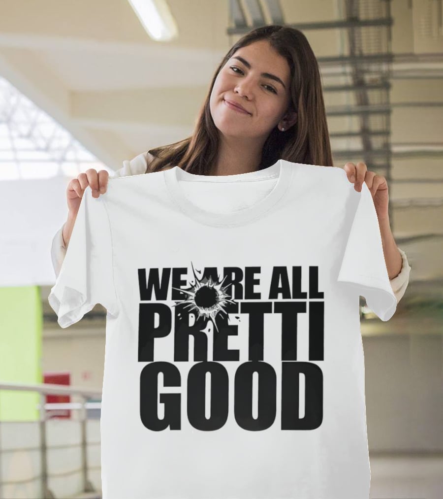 WE ARE ALL PRETTI GOOD Political Protest Message T-Shirt