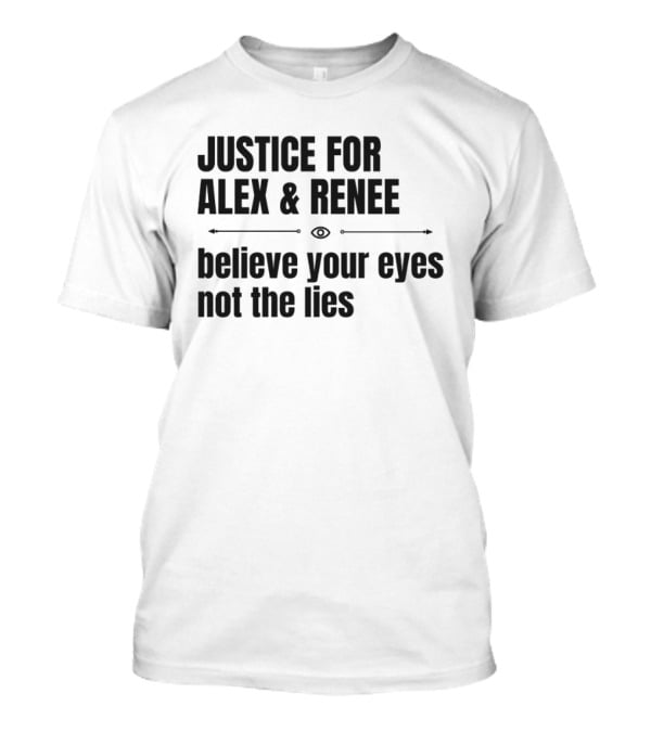 Justice For Alex And Renee Believe Your Eyes Not The Lies T-Shirt