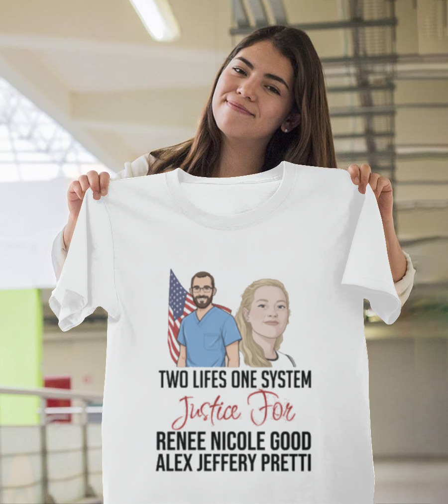 Two Lives One System Justice For Renee Nicole Good Alex Jeffery Pretti T-Shirt