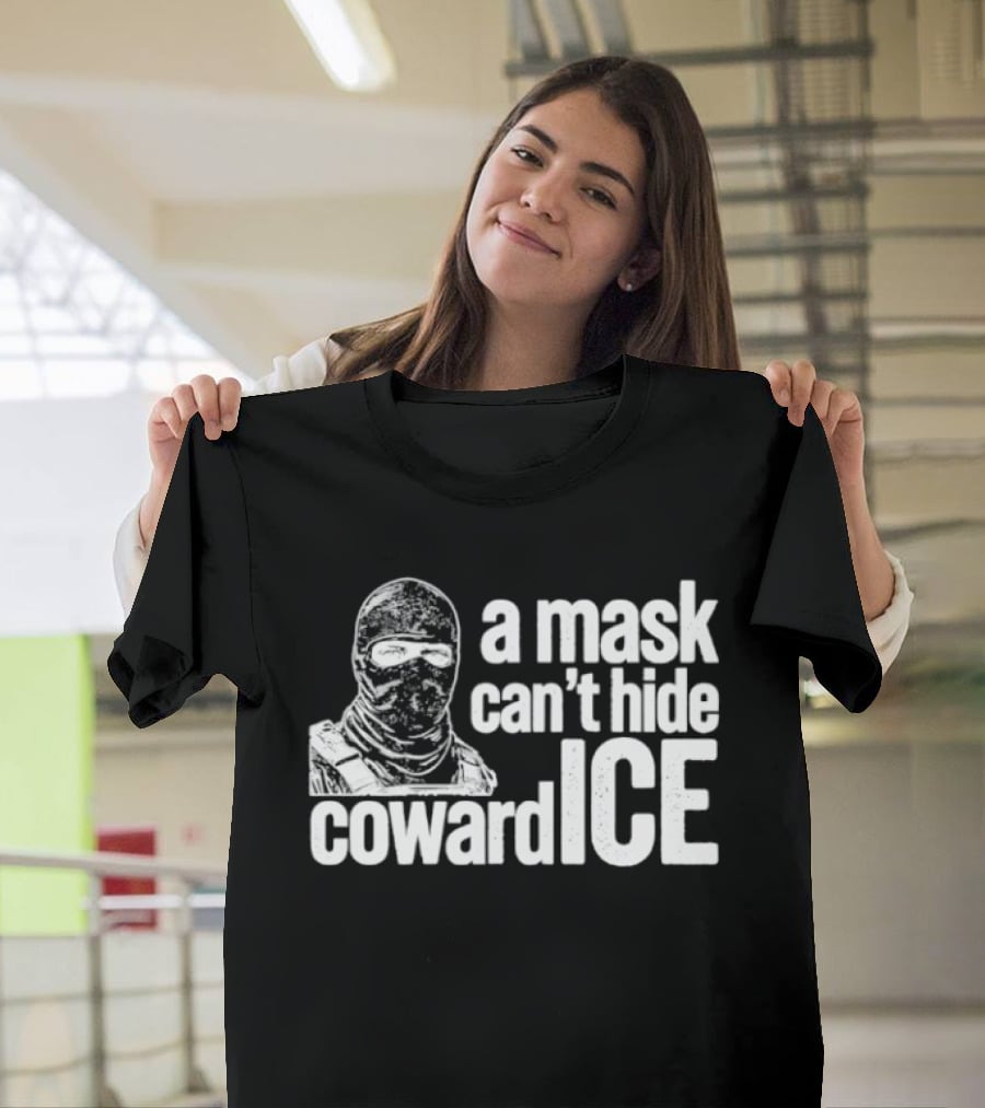 A Mask Can't Hide Cowardice Anti ICE T-Shirt