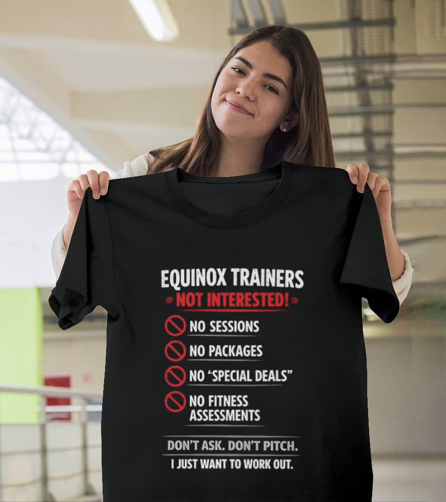Equinox Trainers Not Interested Workout No Sessions No Packages Fitness T-Shirt