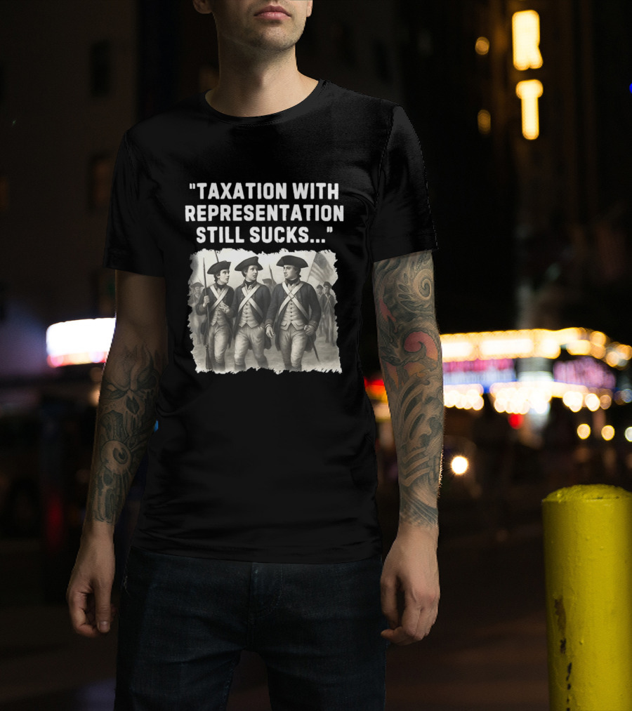 Taxation With Representation Still Sucks Continental Army Soldiers T-Shirt