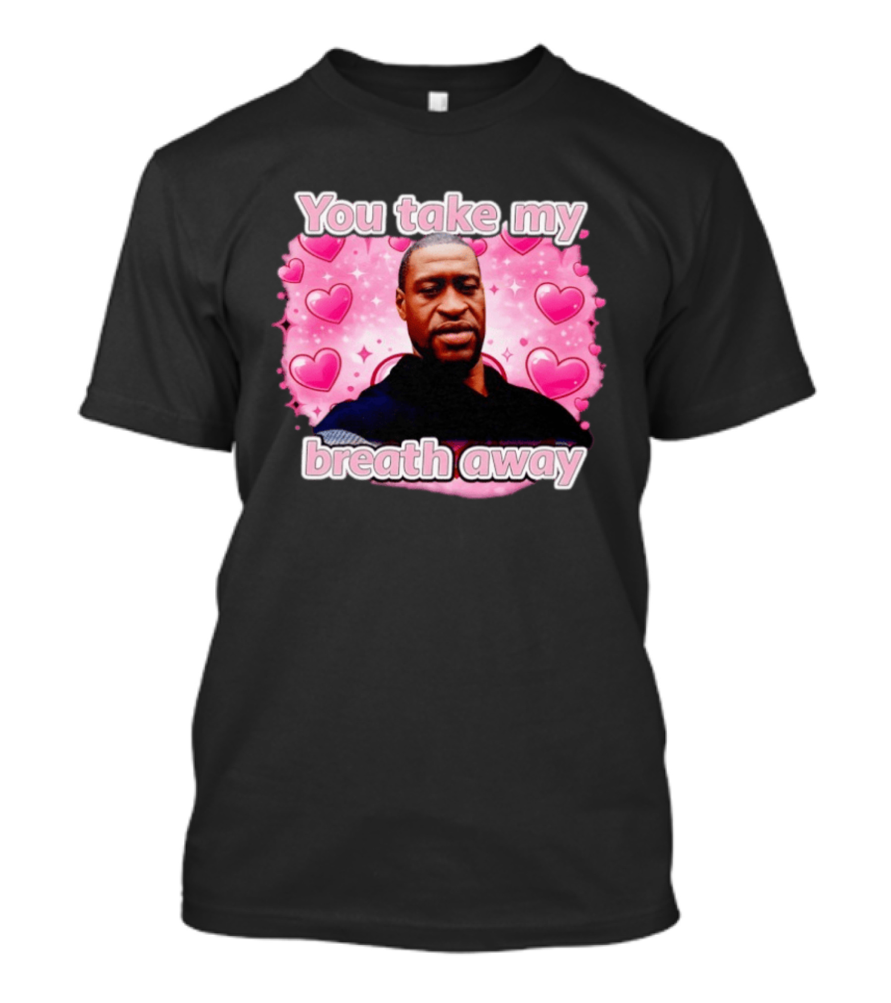 You Take My Breath Away Pink Hearts George Floyd T-Shirt