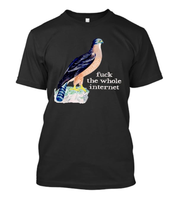 Bird With Message Fuck The Whole Internet T-Shirt