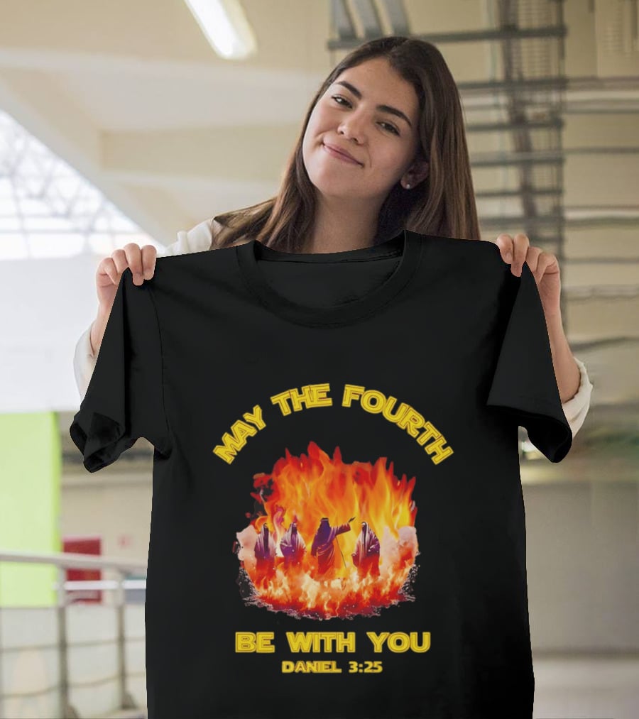 May The Fourth Be With You Daniel 3:25 Fiery Furnace T-Shirt