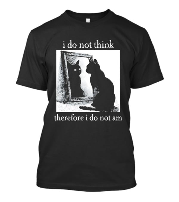 I Do Not Think Therefore I Do Not Am Cat Mirror Reflection T-Shirt