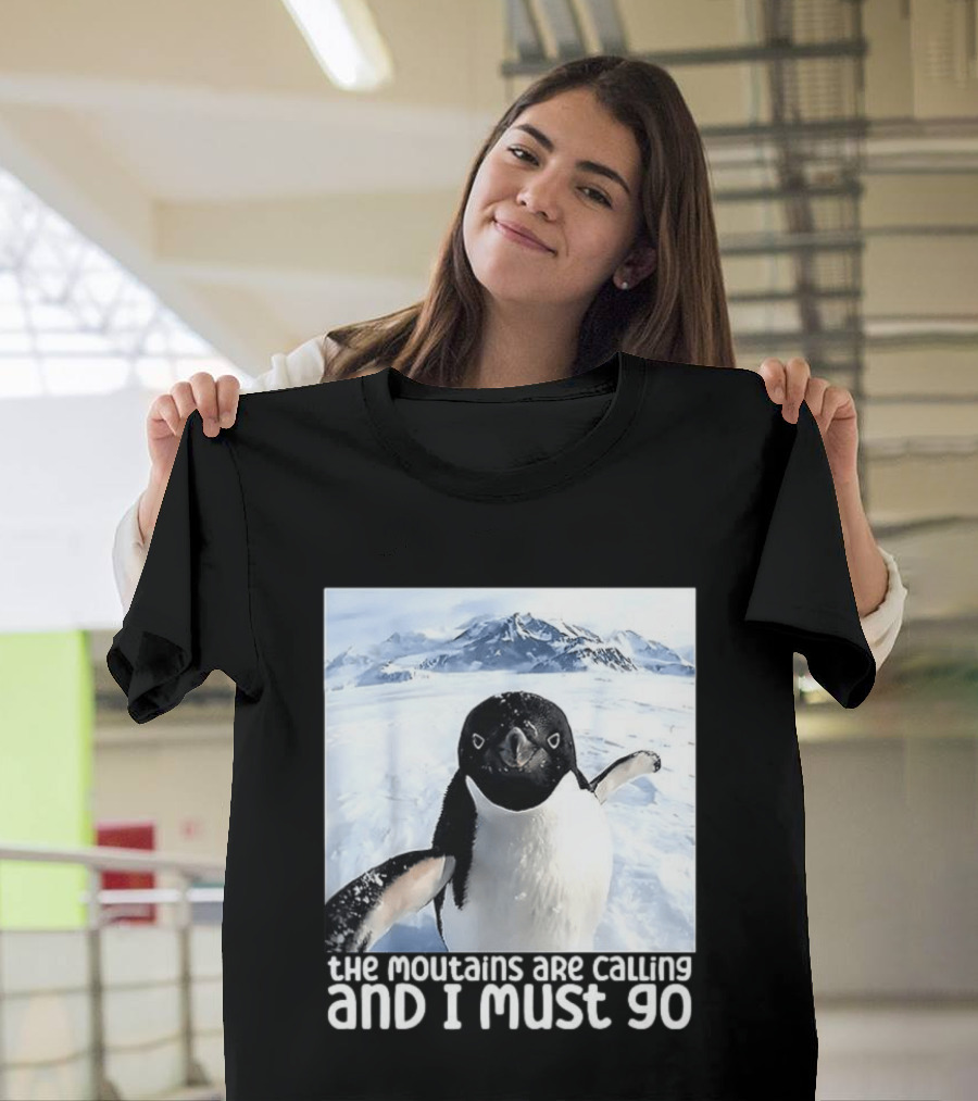 Nihilistic Penguin The Mountains Are Calling And I Must Go Meme T-Shirt