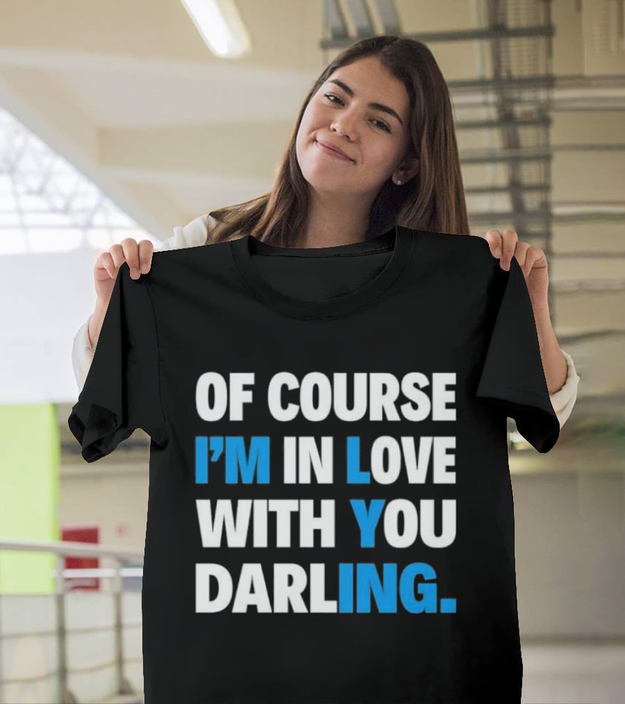 Of Course I'm In Love With You Darling I'm Lying T-Shirt