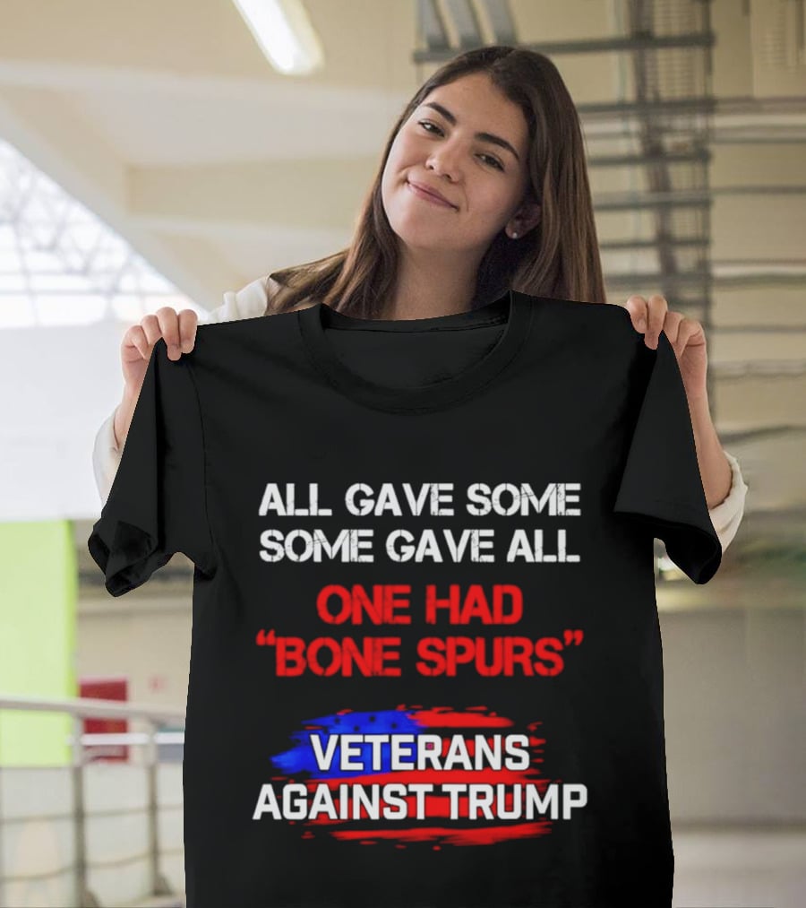All Gave Some Some Gave All One Had Bone Spurs Veterans Against Trump T-Shirt