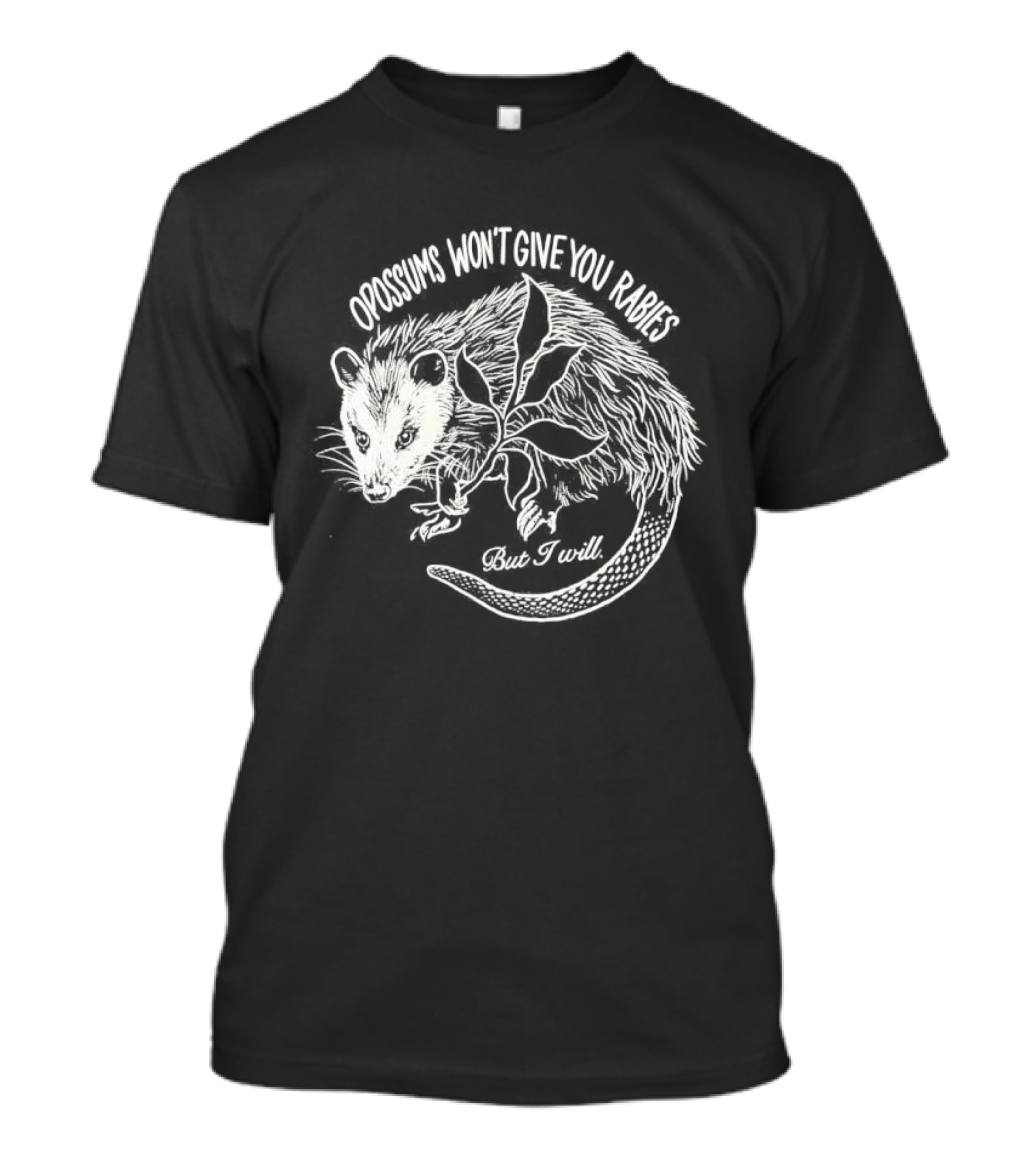 Opossums Won't Give You Rabies But I Will T-Shirt