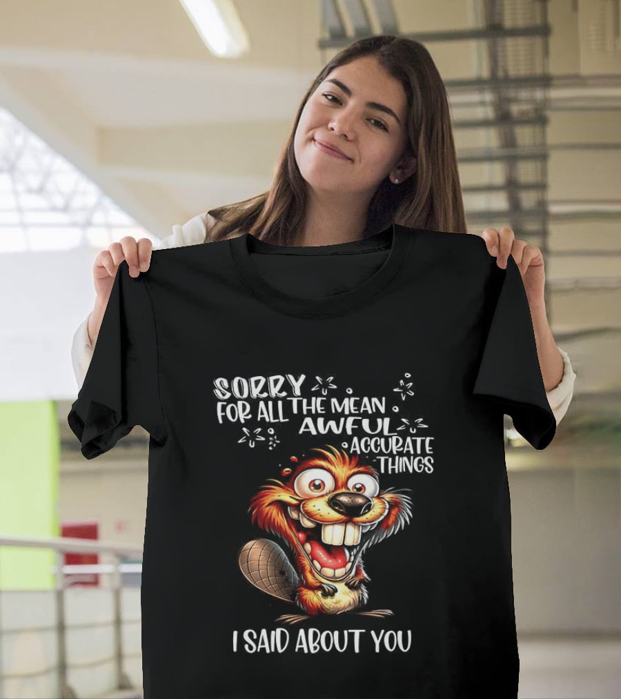 Sorry For All The Mean Awful Accurate Things I Said About You T-Shirt