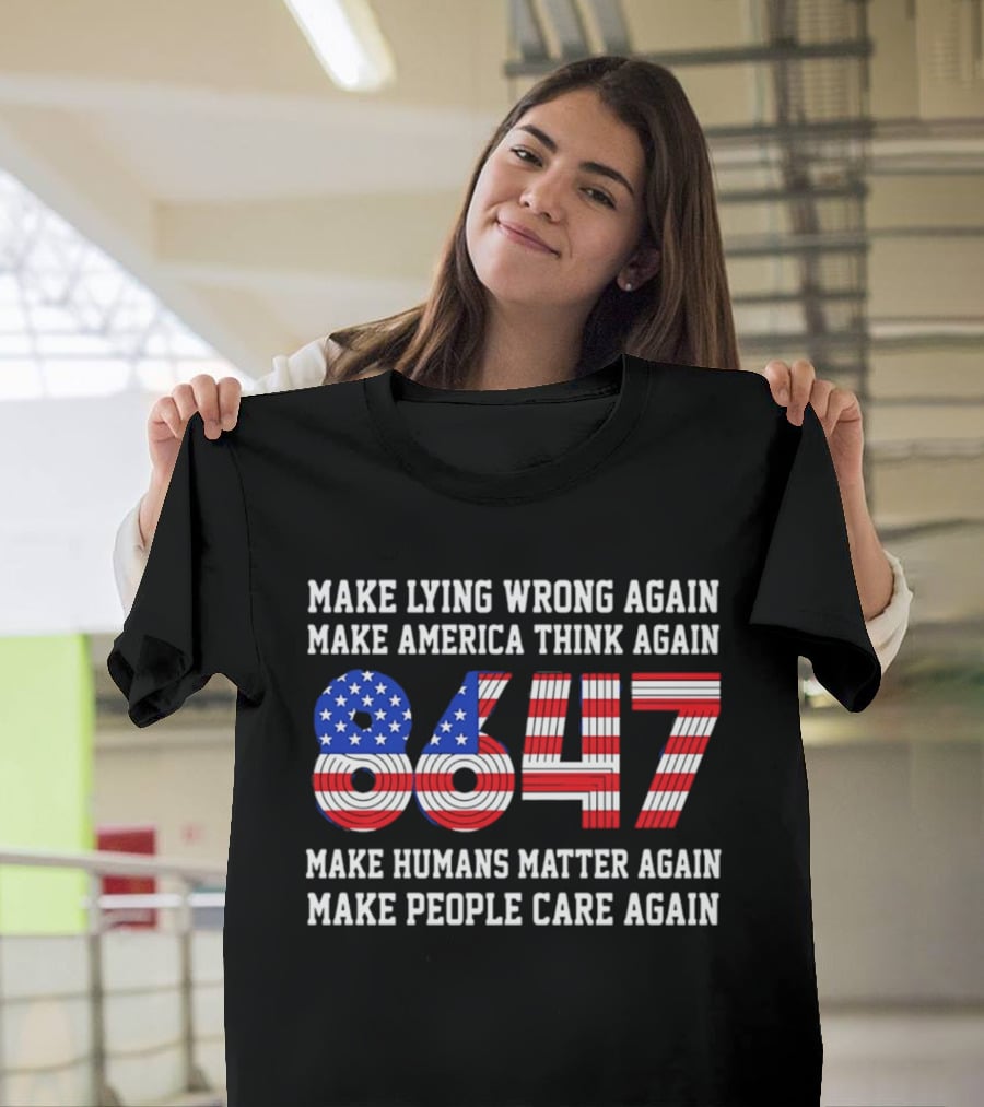 Make Lying Wrong Again 8647 Make America Think Again Make Humans Matter Again Make People Care Again T-Shirt
