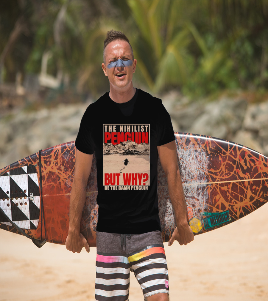 The Nihilist Penguin But Why Be The Damn Penguin T-Shirt