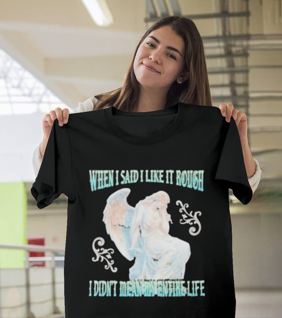 When I Said I Like It Rough I Didn't Mean My Entire Life Angel Statue T-Shirt