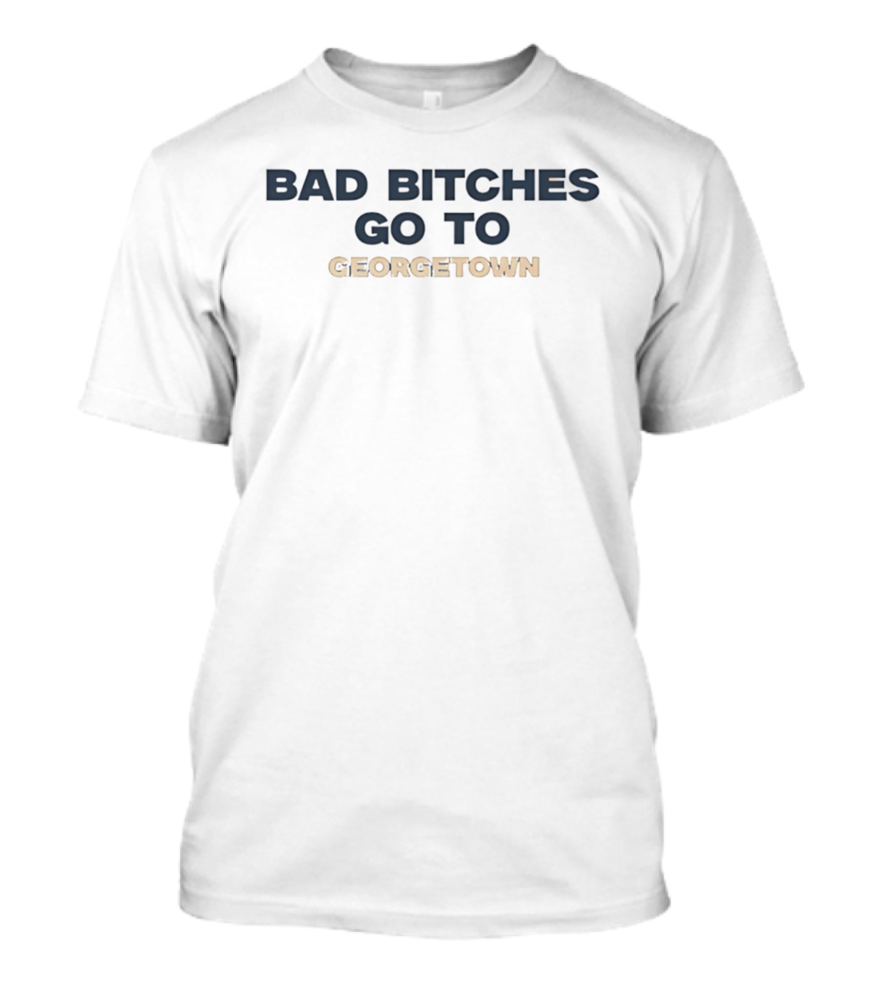 Bad Bitches Go To Georgetown T-Shirt