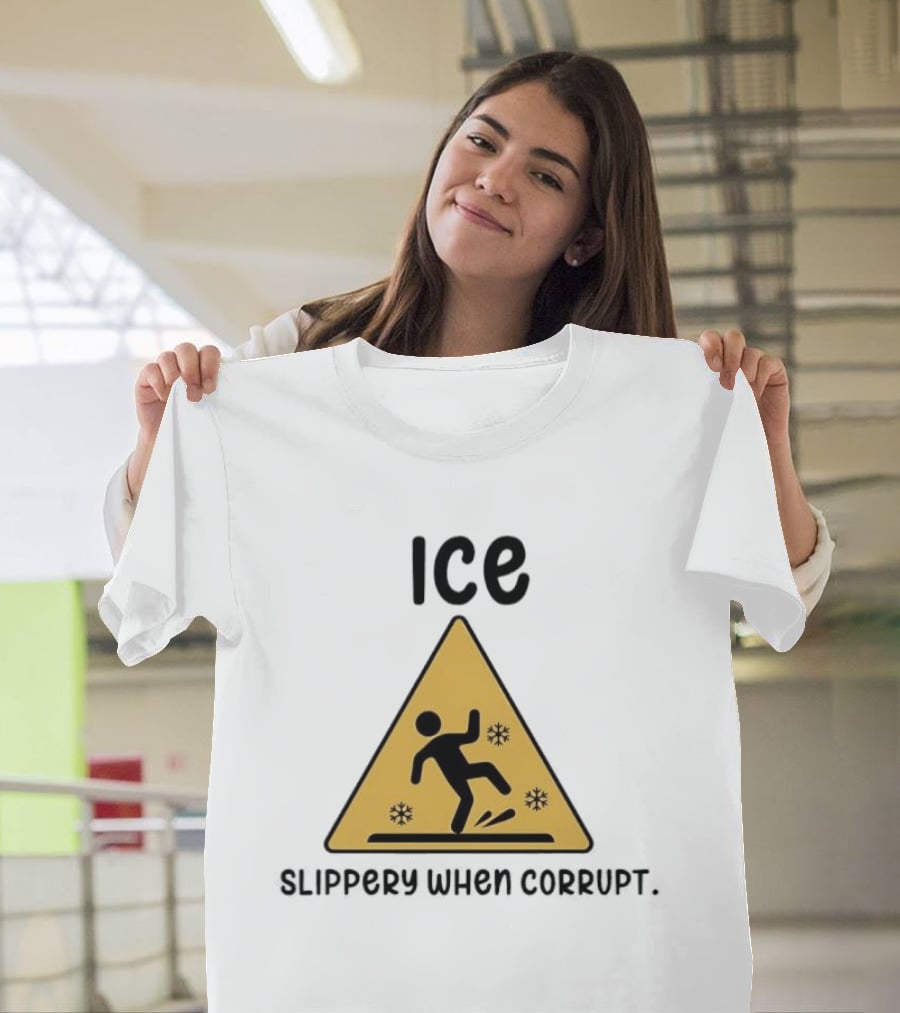 ICE Slippery When Corrupt Protest T-Shirt