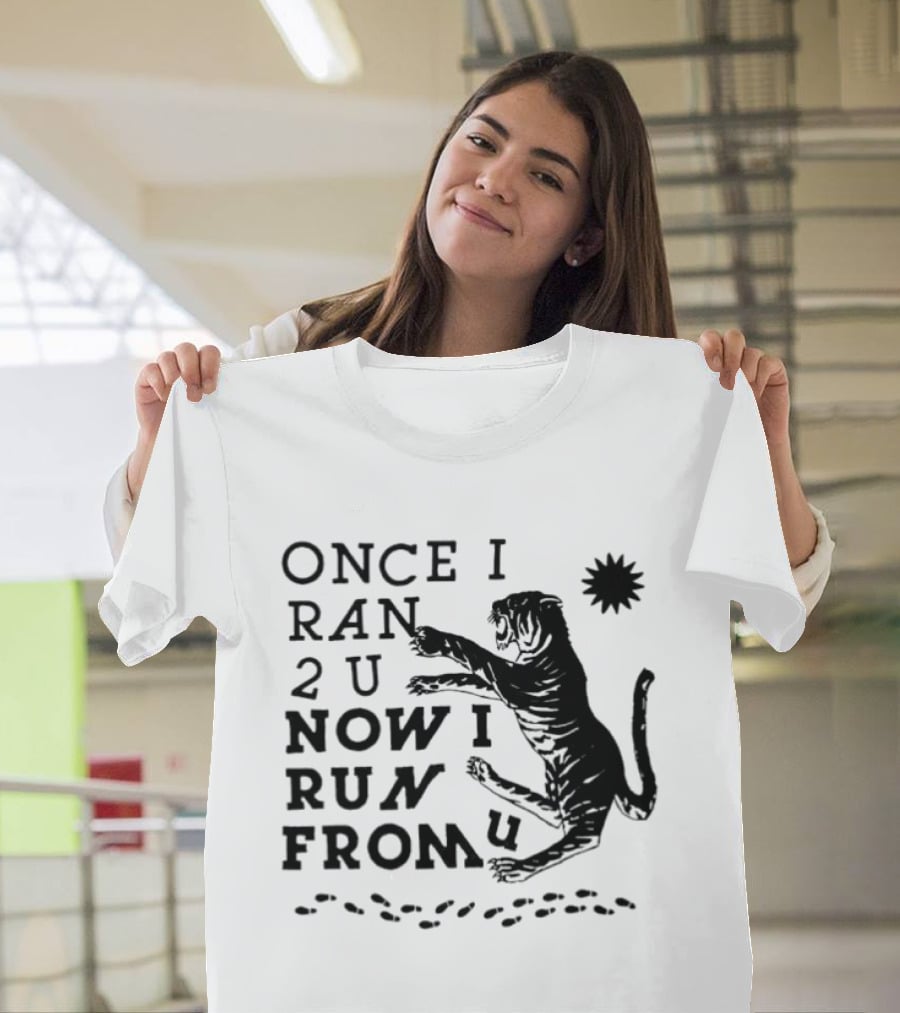 Once I Ran 2 U Now I Run From U Tiger T-Shirt