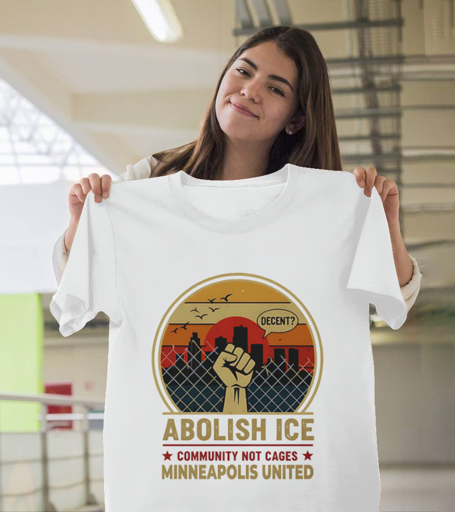 Abolish ICE Decent? Community Not Cages Minneapolis United Fist And City T-Shirt
