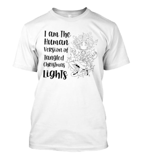 I Am The Human Version Of Tangled Christmas Lights Funny Women Holiday Humor T-Shirt