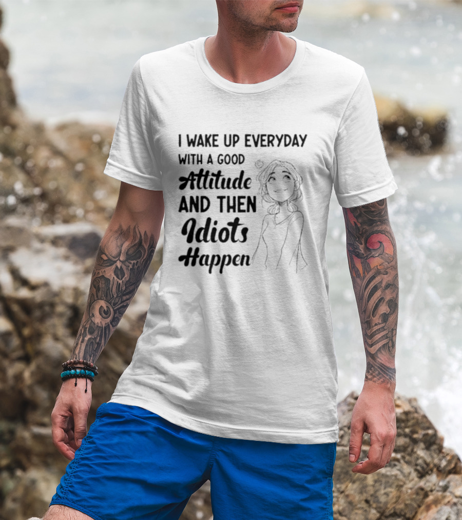 I Wake Up Everyday With A Good Attitude And Then Idiots Happen Casual Woman T-Shirt