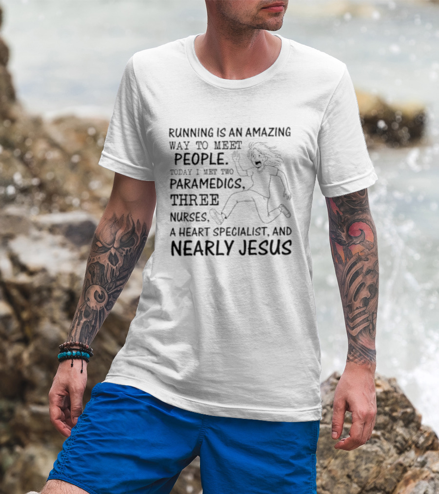 Women Running Is An Amazing Way To Meet People Today I Met Two Paramedics Three Nurses A Heart Specialist And Nearly Jesus T-Shirt