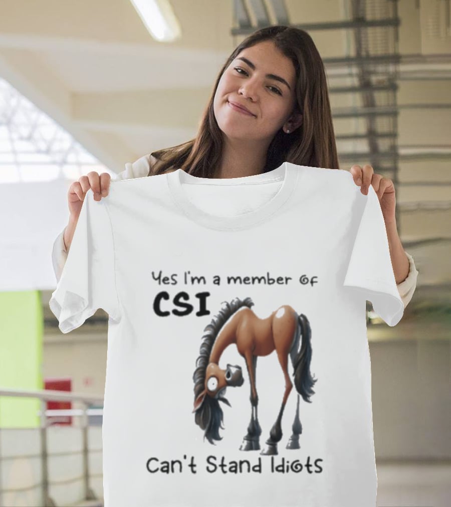 Yes I'm A Member Of CSI Can't Stand Idiots Horse T-Shirt