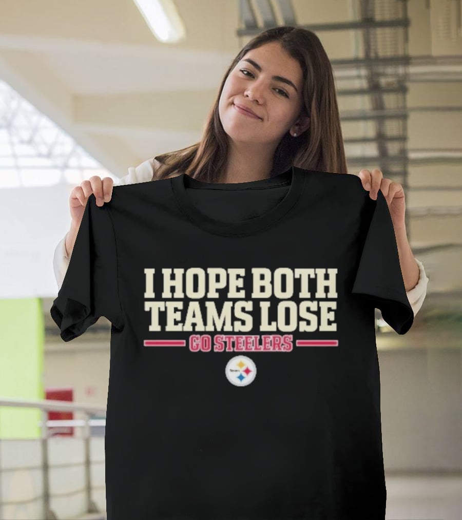 I Hope Both Teams Lose Go Steelers T-Shirt