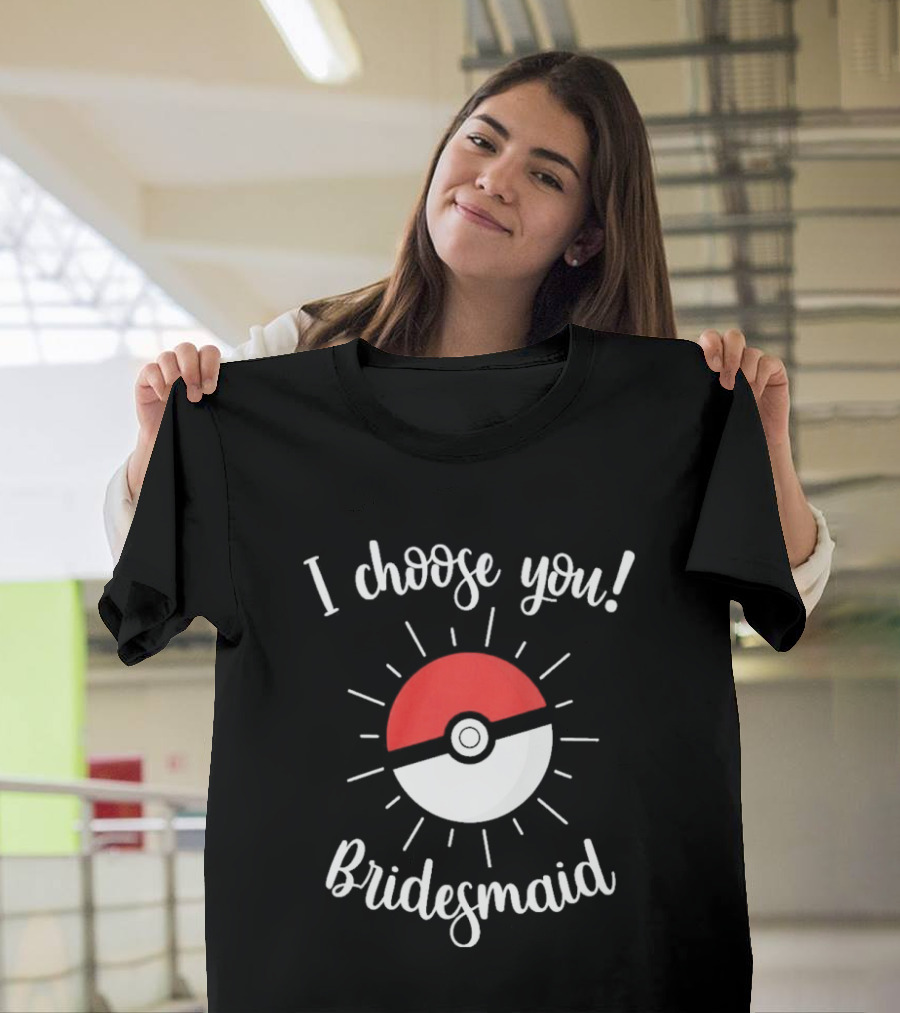 I Choose You Bridesmaid Pokemon Wedding Matching Bridal Party T-Shirt