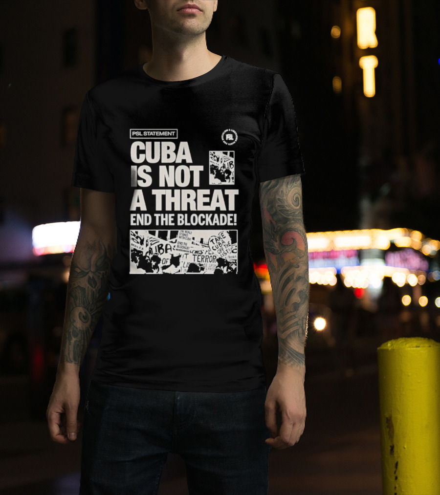 Psl Cuba Is Not A Threat End The Blockade Psl T-Shirt