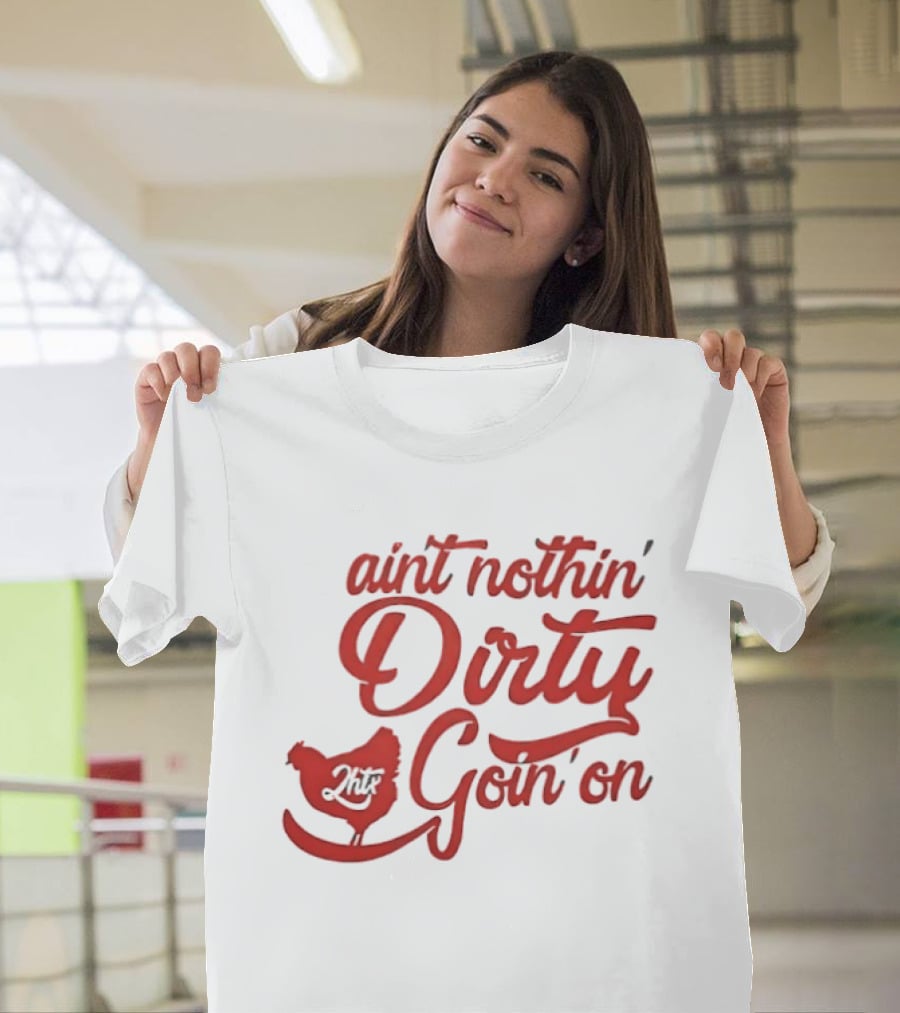 Ain't Nothin' Dirty Goin' On Chicken JMF T-Shirt