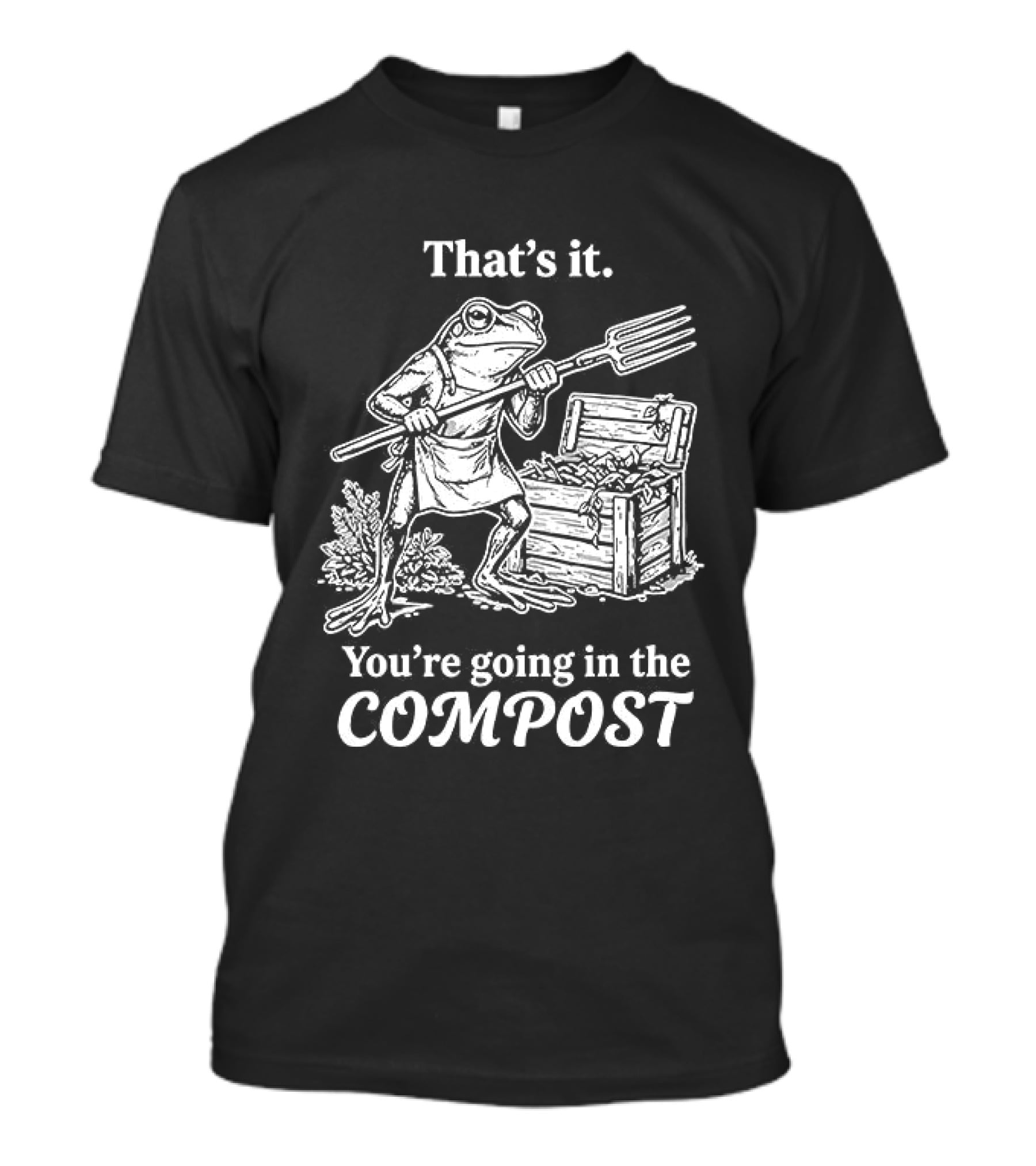 That's It You're Going In The Compost Frog Gardening T-Shirt