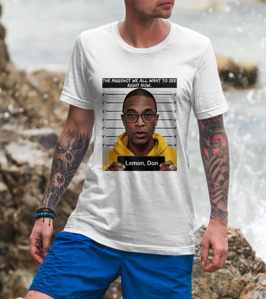 Mugshot The Shot We All Want To See Right Now Lemon Don T-Shirt