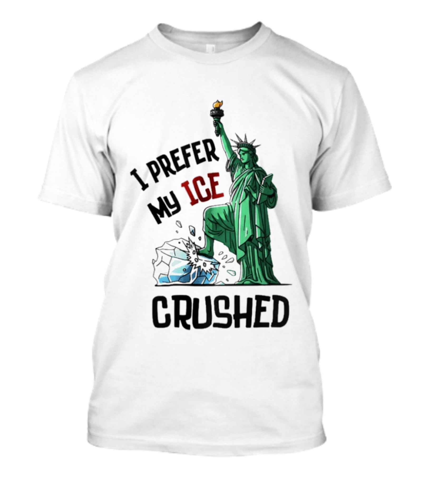 Statue Of Liberty I Prefer My ICE Crushed T-Shirt