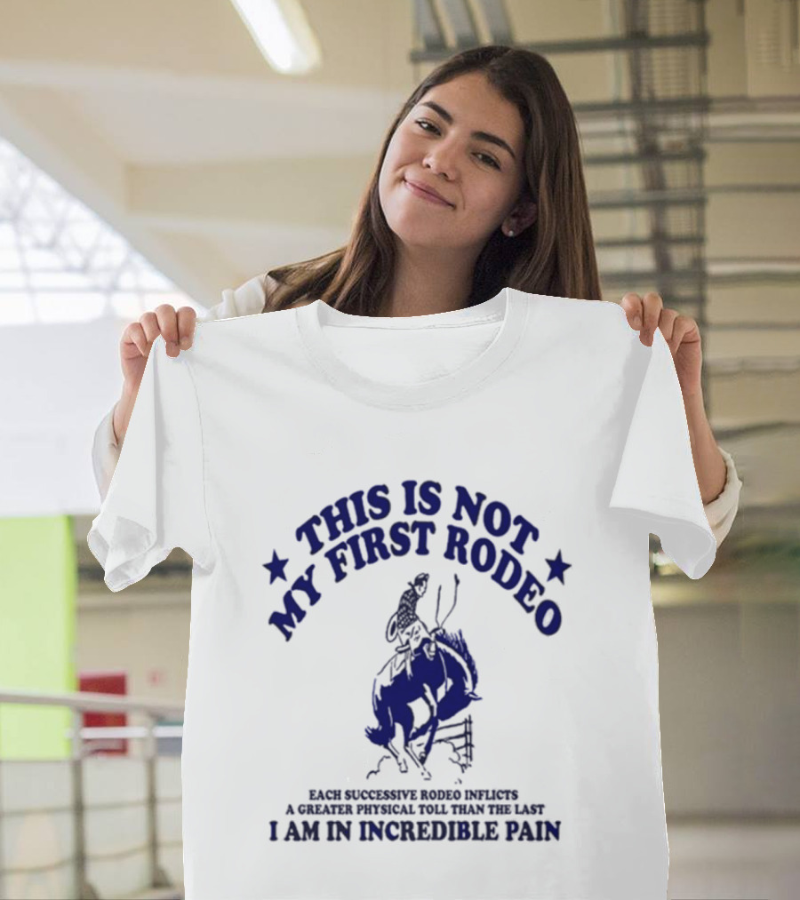 This Is Not My First Rodeo Back Shoulder Saddle Ribcage A Unique Personal Tour I'm In Incredible Pain T-Shirt