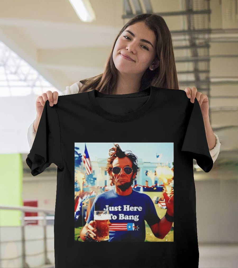 Just Here To Bang 4th Of July Celebration With Abraham Lincoln Beer Fireworks USA Flag T-Shirt