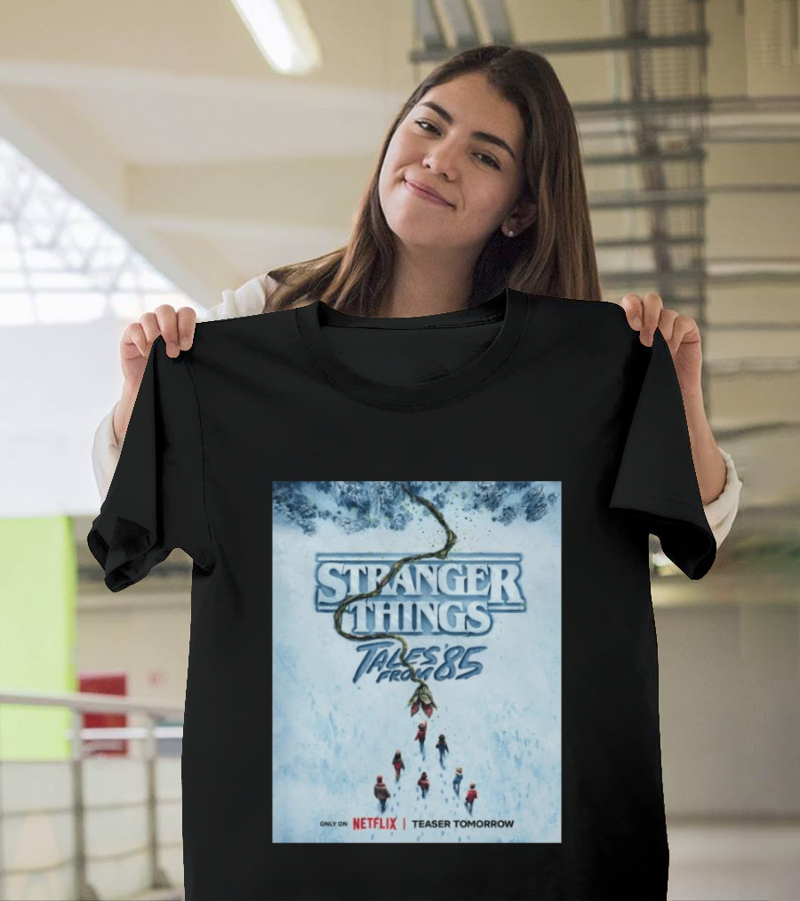 Stranger Things Tales From 85 Teaser Tomorrow Only On Netflix T-Shirt