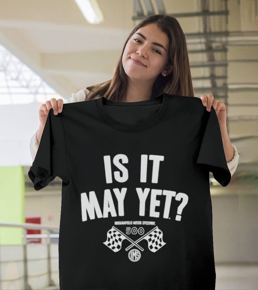 Is It May Yet Indianapolis Motor Speedway 500 T-Shirt