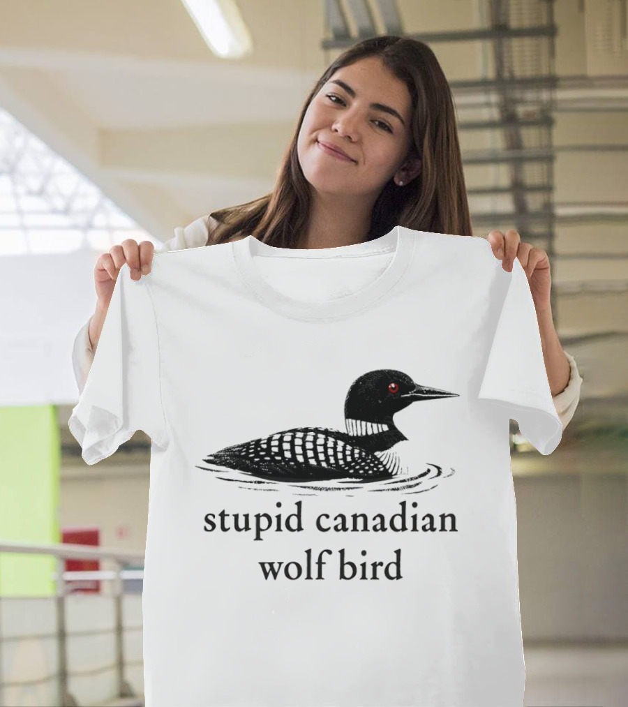 Stupid Canadian Wolf Bird Loon T-Shirt