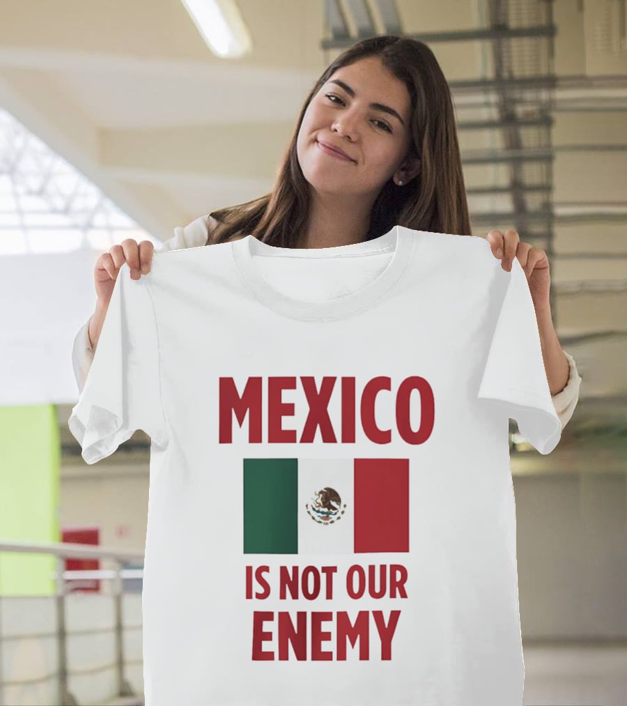 Mexico Is Not Our Enemy Flag Design With Mexican Flag T-Shirt