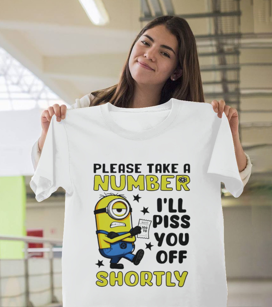 Please Take A Number Minion I'll Piss You Off Shortly T-Shirt