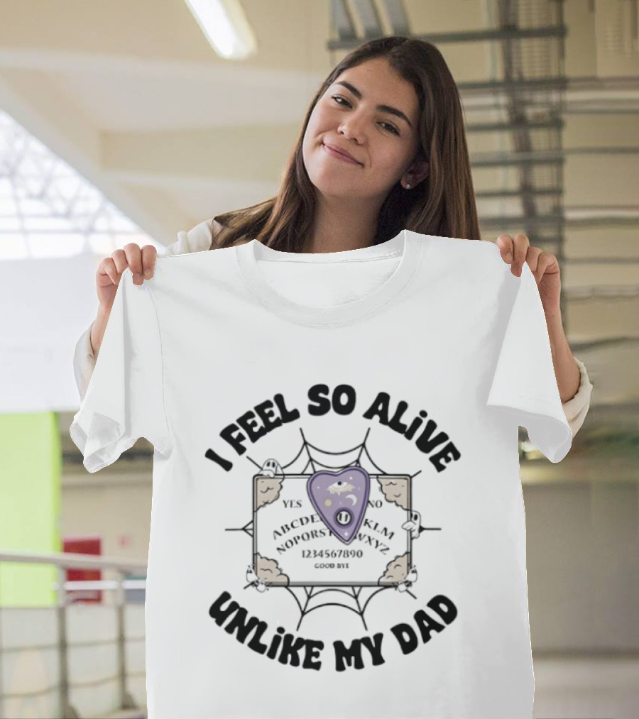 I Feel So Alive Unlike My Dad Ouija Board Halloween Ghost T-Shirt