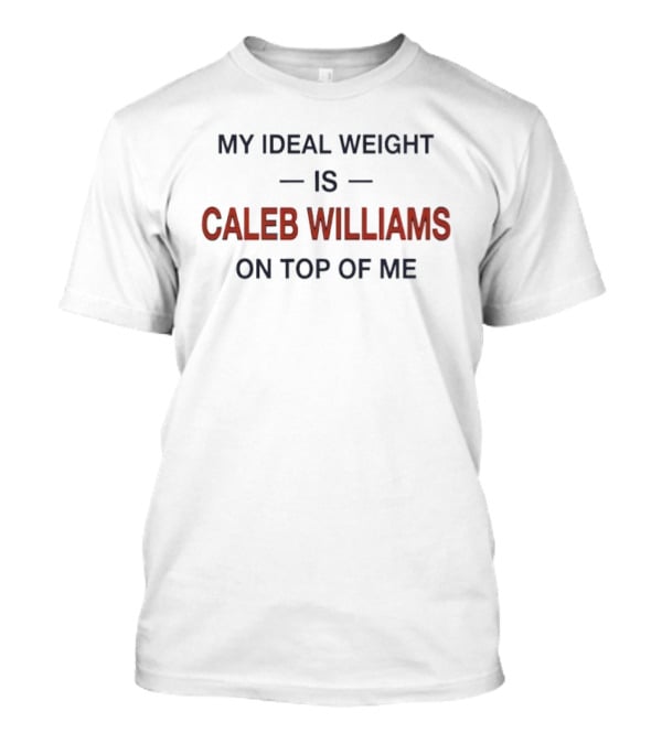 My Ideal Weight Is Caleb Williams On Top Of Me T-Shirt